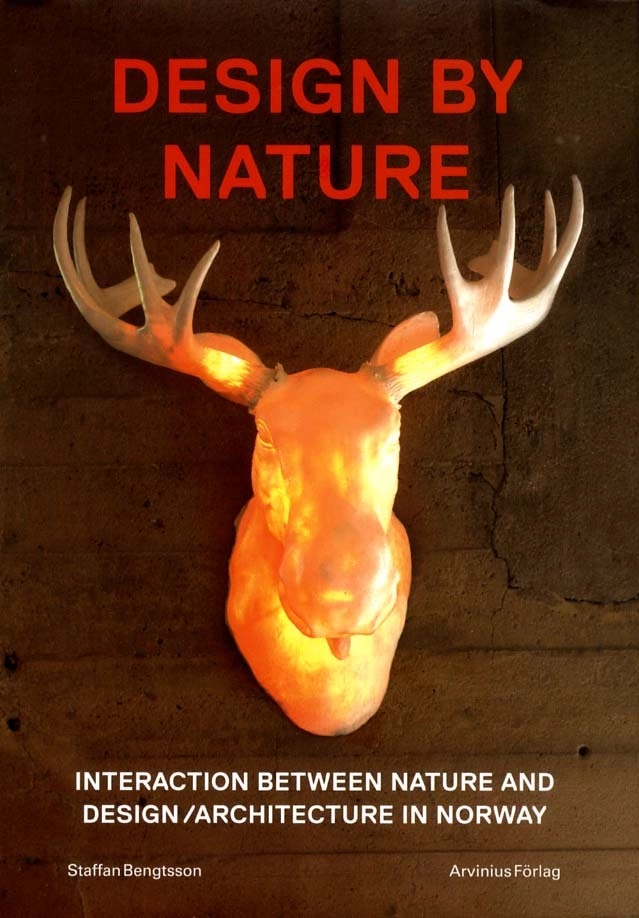 Design by Nature.: interaction between nature and design/architecture in Norway; Staffan Bengtsson, Jelena Zetterström; 2011