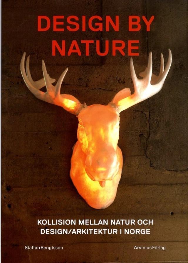 Design by nature : kollision mellan natur och design/arkitektur i Norge; Staffan Bengtsson, Jelena Zetterström; 2011