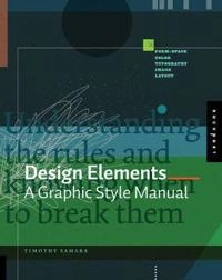 Design elements : a graphic style manual : understanding the rules and knowing when to break them; Timothy Samara; 2007