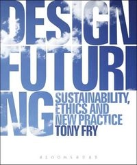 Design futuring : sustainability, ethics, and new practice; Tony Fry; 2009