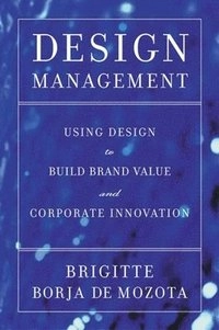 Design management : using design to build brand value and corporate innovation; Brigitte Borja de Mozota; 2003