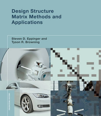 Design structure matrix methods and applications; Steven D. Eppinger; 2012