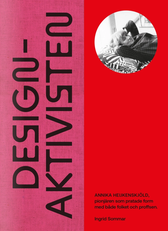 Designaktivisten : Annika Heijkenskjöld - pionjären som pratade form med både folket och proffsen; Ingrid Sommar; 2024
