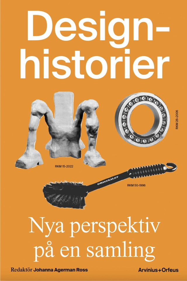 Designhistorier : nya perspektiv på en samling; Michael S Bekele, Lia Forslund, Hanna Nova Beatrice, Natalie Kane, Thomas Cubbin, Onkar Kular, Madelaine Levy, Oli Stratford, Oscar Vilhelmsson; 2024
