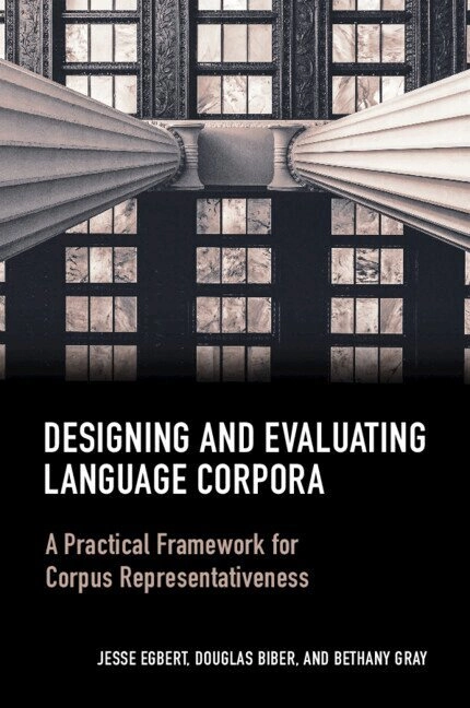 Designing and evaluating language corpora : a practical framework for corpus representativeness; Jesse Egbert, Douglas Biber, Bethany Gray; 2022