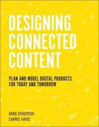 Designing connected content : plan and model digital products for today and tomorrow; Mike Atherton; 2018