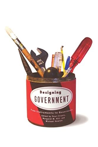 Designing government : from instruments to governance; Pearl Eliadis, Margaret M Hill, Michael Howlett, Margaret M Hill; 2005