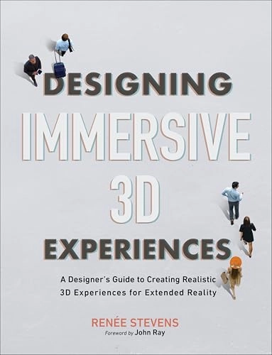Designing immersive 3D experiences : a designer's guide to creating realistic 3D experiences for extended reality; Renée Stevens; 2022