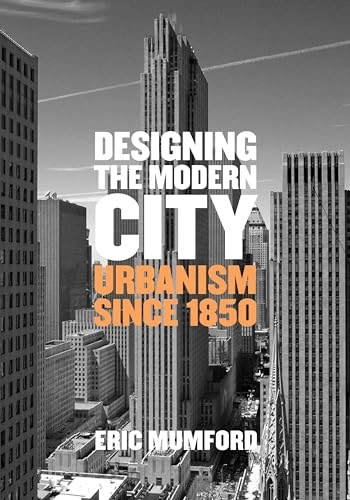 Designing the modern city : urbanism since 1850; Eric Paul Mumford; 2018