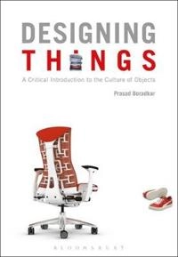 Designing things : a critical introduction to the culture of objects; Prasad Boradkar; 2010
