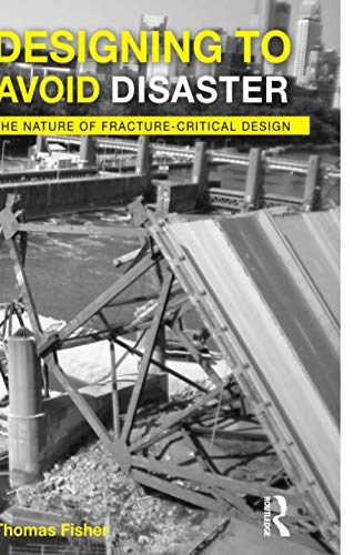 Designing to avoid disaster : the nature of fracture-critical design; Thomas Fisher; 2012