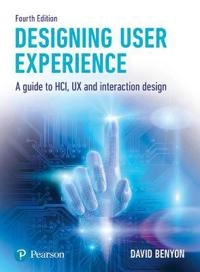 Designing user experience a guide to HCI, UX and interaction design; David Benyon; 2019