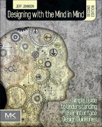 Designing with the mind in mind : simple guide to understanding user interface design rules; Jeff Johnson; 2014