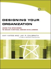Designing Your Organization: Using the STAR Model to Solve 5 Critical Desig; Amy Kates, Jay R. Galbraith; 2007
