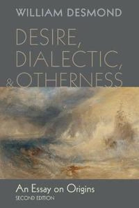 "Desire, dialectic, and otherness : an essay on origins" [Elektronisk resurs]; William Desmond; 2013