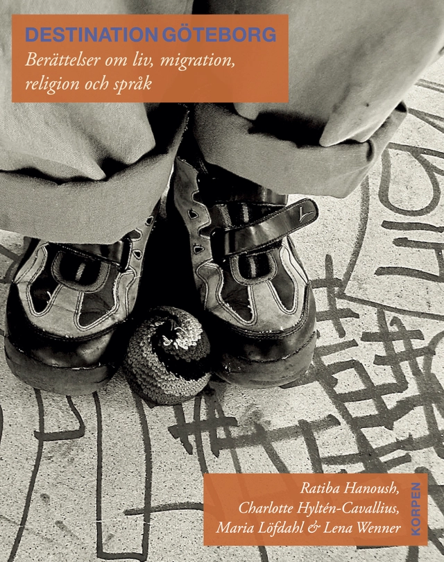 Destination Göteborg : Berättelser om liv, migration, religion och språk; Maria Löfdahl, Lena Wenner, Ratiba Hanoush, Charlotte Hyltén-Cavallius; 2023