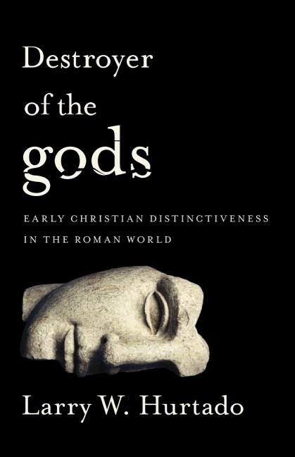 Destroyer of the gods - early christian distinctiveness in the roman world; Larry W. Hurtado; 2017