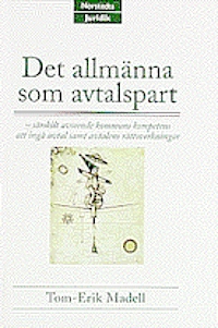 Det allmänna som avtalspart : särskilt avseende kommuns kompetens att ingå avtal samt avtalens rättsverkningar; Tom Madell; 1998