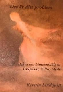 Det är ditt problem : boken om Litauenhjälpen Tikéjimas, Viltis, Meilé; Kerstin Lindquist; 2012
