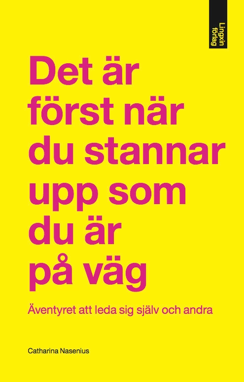 Det är först när du stannar upp som du är på väg : äventyret att leda sig själv och andra; Catharina Nasenius; 2013