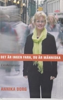 Det är ingen fara, du är människa : livsbetraktelser; Annika Borg; 2006