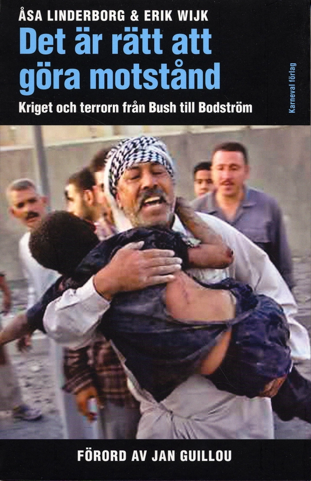 Det är rätt att göra motstånd : Kriget och terrorn från Bush till Bodström; Åsa Linderborg, Erik Wijk; 2006