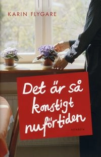 Det är så konstigt nuförtiden; Karin Flygare; 2009