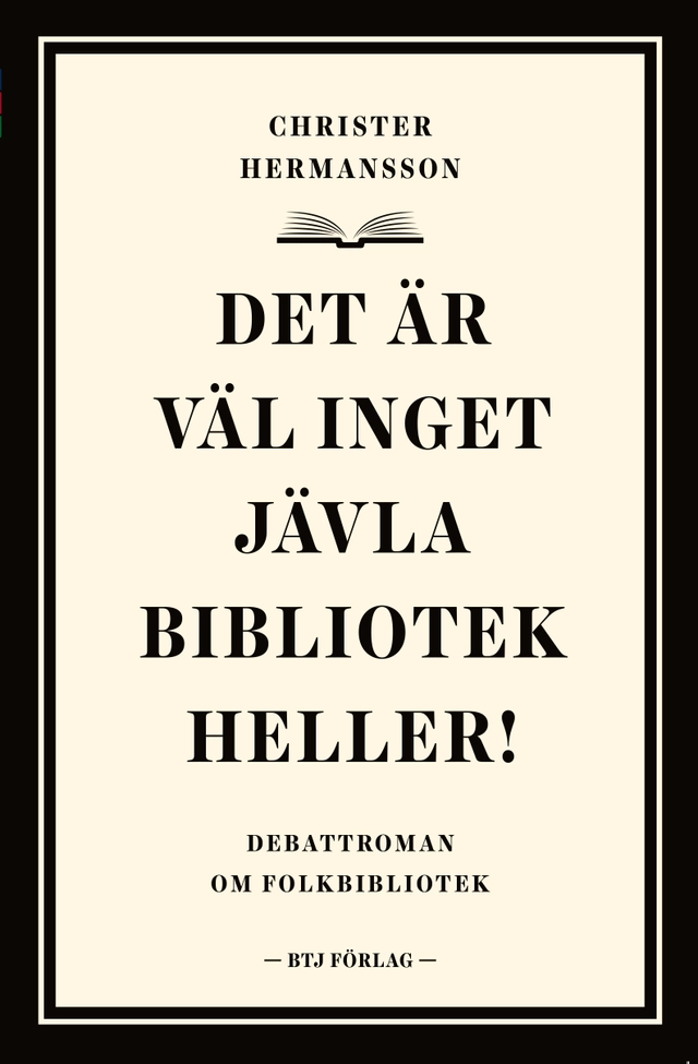 Det är väl inget jävla bibliotek heller! : debattroman om folkbibliotek; Christer Hermansson; 2015