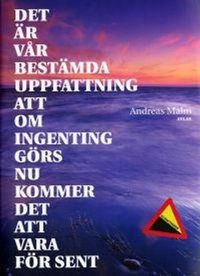 Det är vår bestämda uppfattning att om ingenting görs nu kommer det att vara för sent; Andreas Malm; 2007