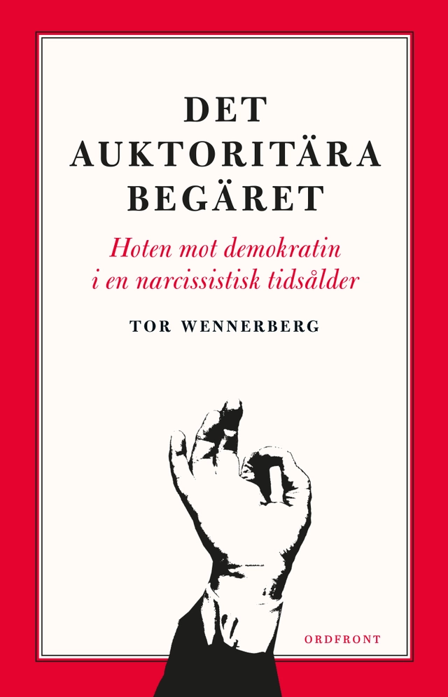 Det auktoritära begäret: Hoten mot demokratin i en narcissistisk tidsålder; Tor Wennerberg; 2026