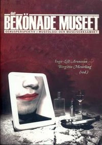 Det bekönade museet : genusperspektiv i museologi och museiverksamhet; Inga-Lill Aronsson, Birgitta Meurling, Uppsala universitet. Institutionen för ABM; 2005