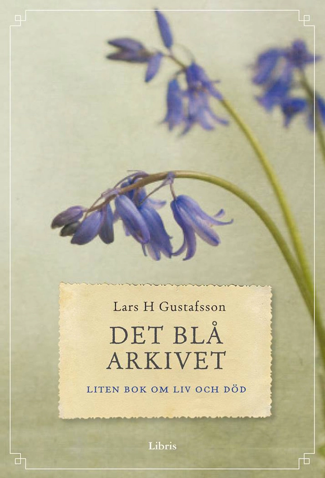 Det blå arkivet : liten bok om liv och död; Lars H. Gustafsson; 2014