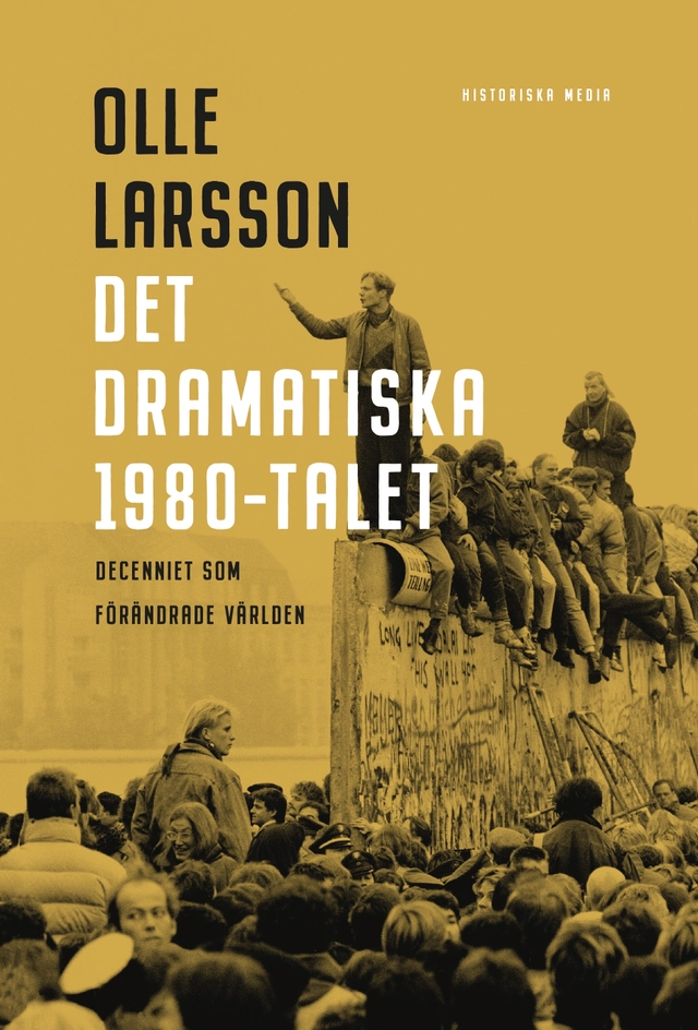 Det dramatiska 1980-talet : decenniet som förändrade världen; Olle Larsson; 2022
