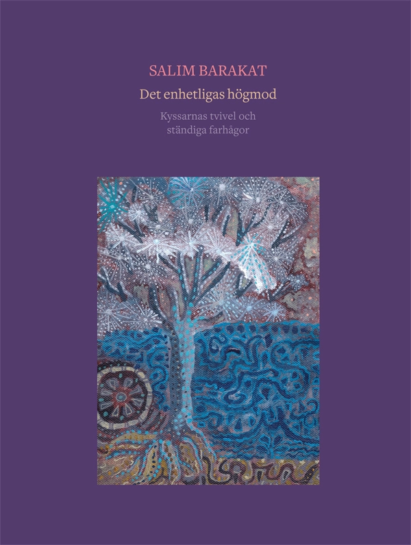 Det enhetligas högmod : kyssarnas tvivel och ständiga farhågor; Salim Barakat; 2013