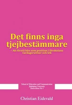 Det finns inga tjejbestämmare : att förstå kön som position i förskolans vardagsrutiner och lek; Christian Eidevald; 2009