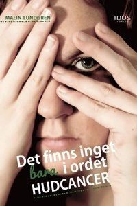 Det finns inget bara i ordet hudcancer; Malin Lundgren; 2015