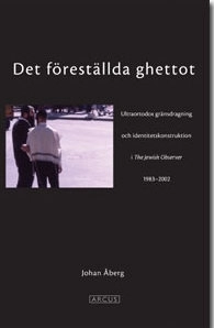 Det föreställda ghettot : en ultraortodox gränsdragning och identitetskonstruktion i The Jewish Observer 1983-2002; Johan Åberg; 2004