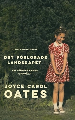 Det förlorade landskapet : en författares uppväxt; Joyce Carol Oates; 2016