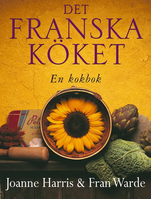 Det franska köket : en kokbok; Joanne Harris, Fran Warde; 2004