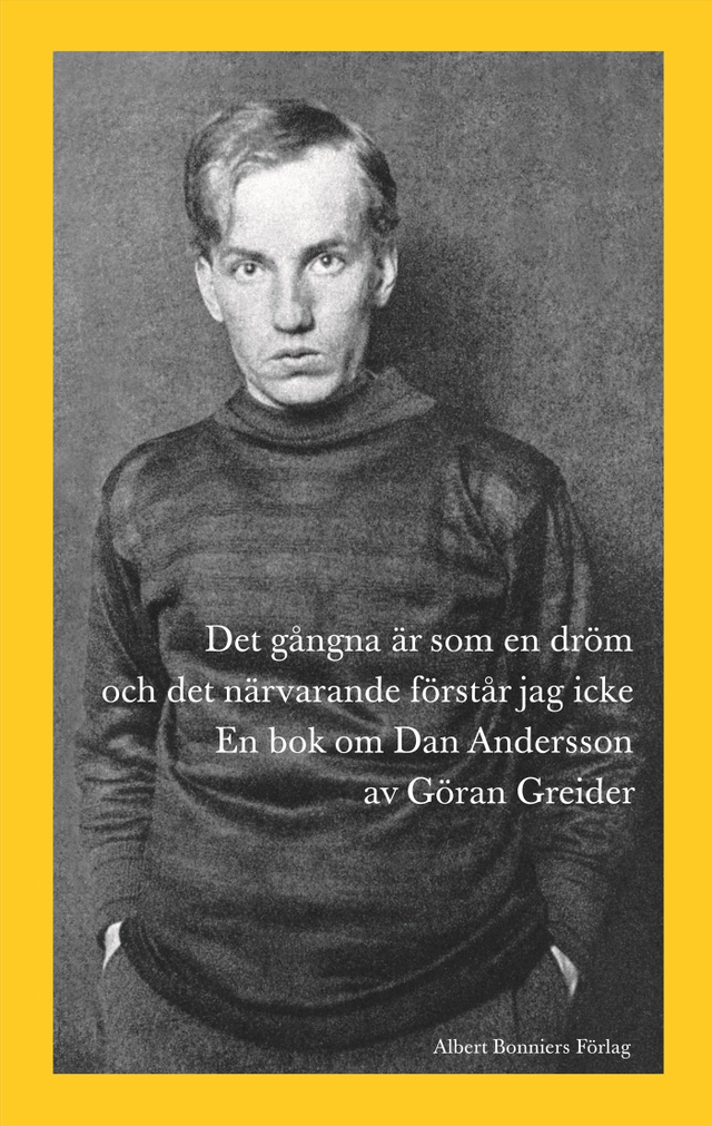 Det gångna är som en dröm och det närvarande förstår jag icke : en bok om Dan Andersson; Göran Greider; 2008