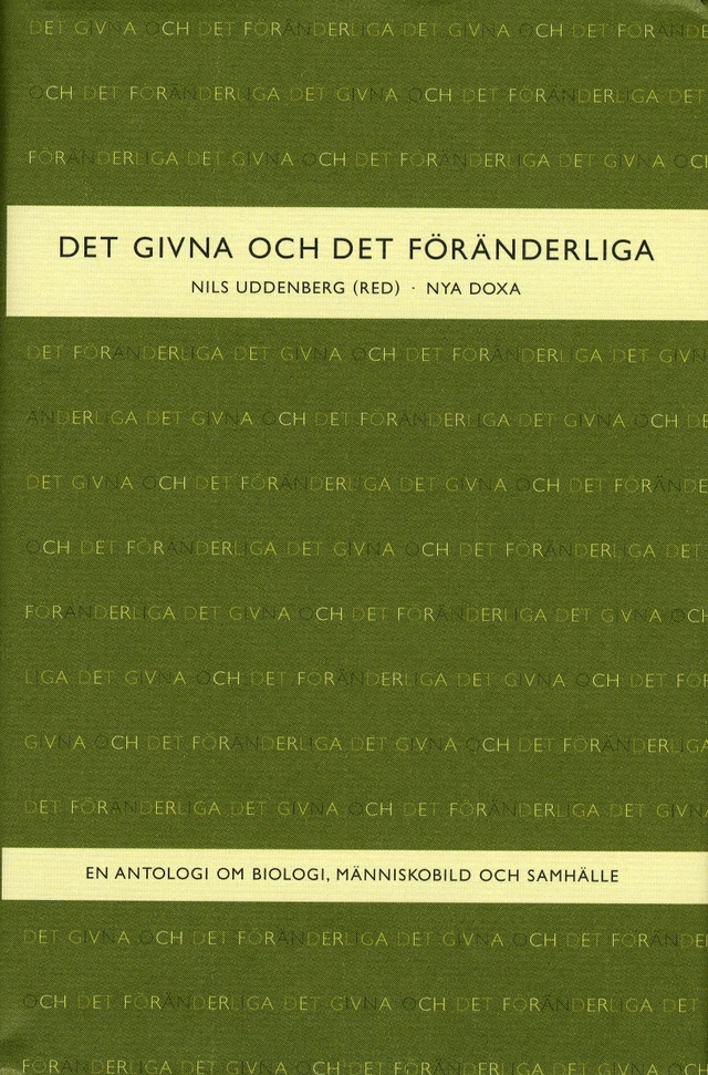 Det givna och det föränderliga : En antologi om biologi, människobild och samhälle; Nils Uddenberg; 2000