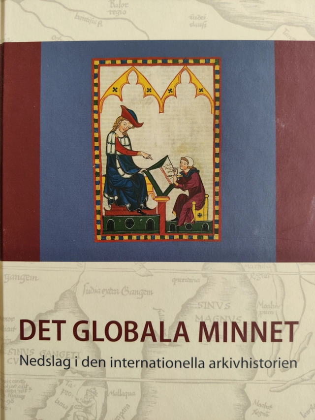 Det globala minnet : nedslag i den internationella arkivhistorien; Lars Jörwall; 2012