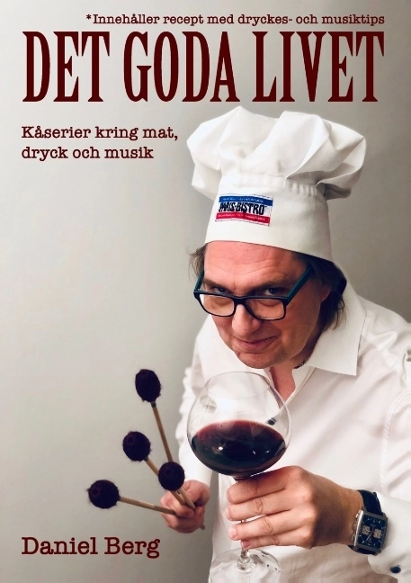 Det goda livet : kåserier kring mat, dryck & musik; Daniel Berg; 2020
