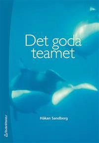 Det goda teamet : om teamarbete, arbetsklimat och samarbetshälsa; Håkan Sandberg; 2006
