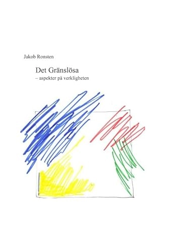 Det Gränslösa : aspekter på verkligheten; Jakob Ronsten; 2013