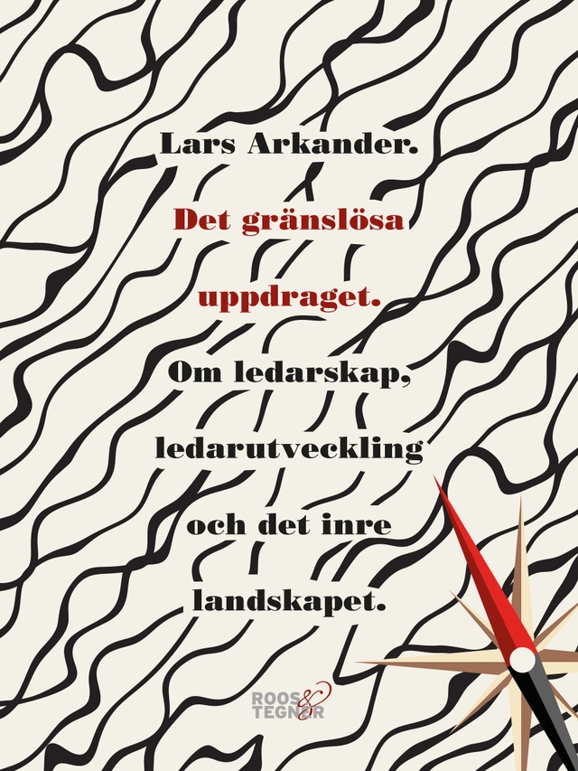 Det gränslösa uppdraget : Om ledarskap, ledarutveckling och det inre landsk; Lars Arkander; 2018
