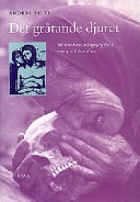 Det gråtande djuret : människans mångtydighet i europeisk tradition; Anders Piltz; 1998