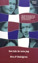 Det här är inte jag : en dokumentärroman; Eva F Dahlgren; 2005