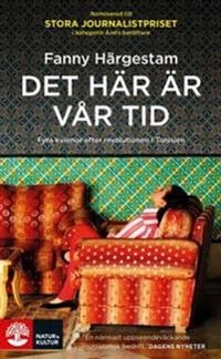Det här är vår tid : fyra kvinnor efter revolutionen i Tunisien; Fanny Härgestam; 2014