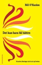 Det kan bara bli bättre : kreativa lösningar när du är på botten; Bill O´Hanlon; 2005
